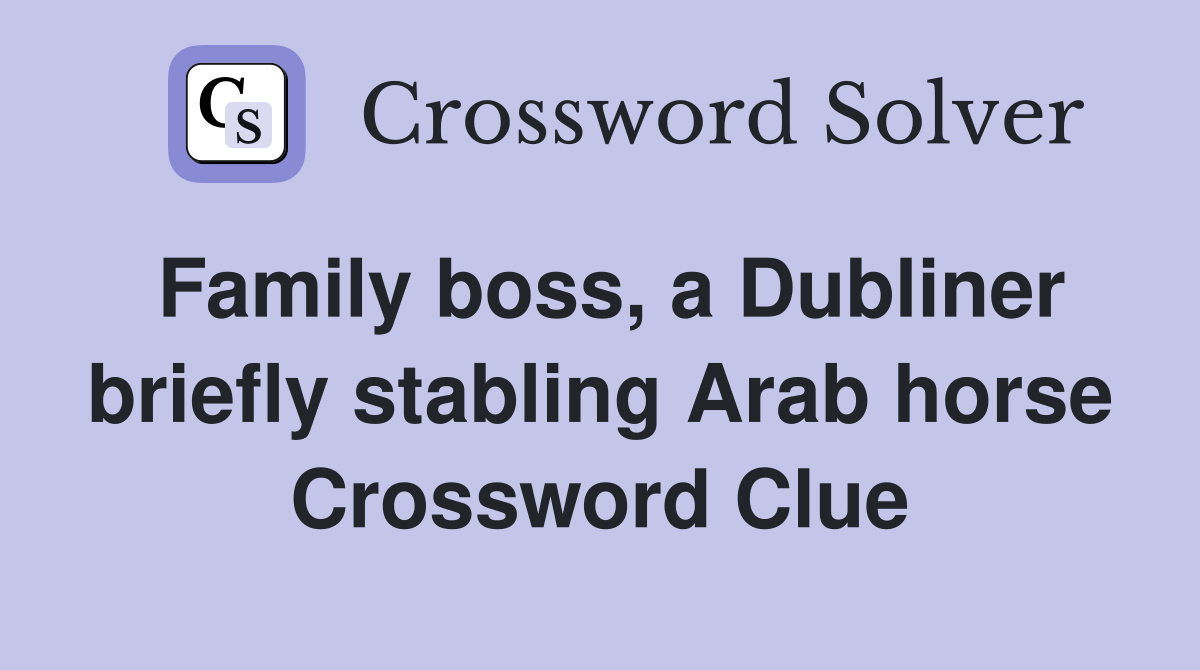 Family boss, a Dubliner briefly stabling Arab horse Crossword Clue